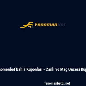 Fenomenbet Bahis Kuponları - Canlı ve Ma&ccedil; &Ouml;ncesi Kupon