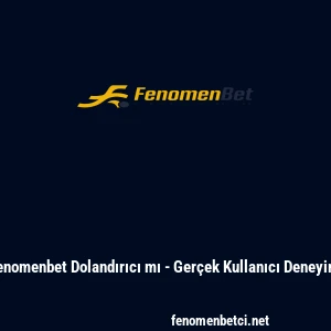 Fenomenbet Dolandırıcı mı - Ger&ccedil;ek Kullanıcı Deneyimi