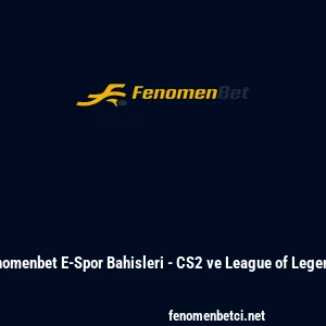 Fenomenbet E-Spor Bahisleri - CS2 ve League of Legends