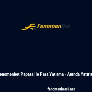 Fenomenbet Papara ile Para Yatırma - Anında Yatırım
